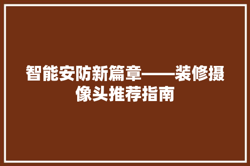 智能安防新篇章——装修摄像头推荐指南  第1张