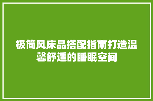 极简风床品搭配指南打造温馨舒适的睡眠空间
