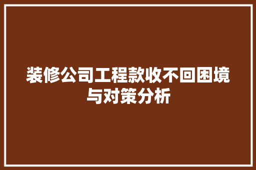 装修公司工程款收不回困境与对策分析