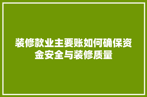 装修款业主要账如何确保资金安全与装修质量