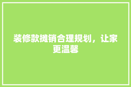 装修款摊销合理规划，让家更温馨