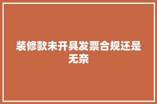 装修款未开具发票合规还是无奈
