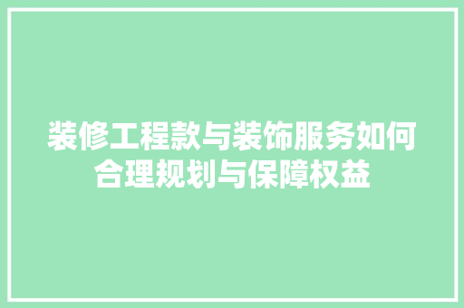 装修工程款与装饰服务如何合理规划与保障权益  第1张