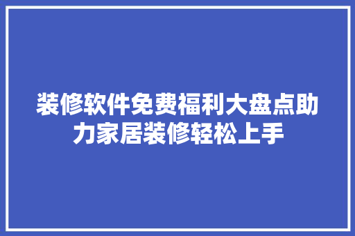 装修软件免费福利大盘点助力家居装修轻松上手  第1张