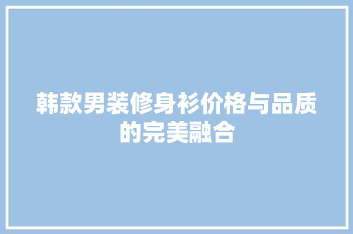 韩款男装修身衫价格与品质的完美融合