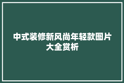 中式装修新风尚年轻款图片大全赏析