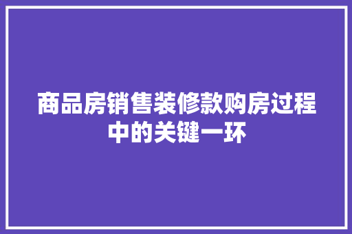 商品房销售装修款购房过程中的关键一环