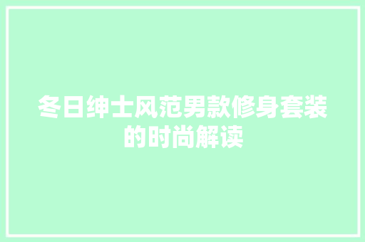 冬日绅士风范男款修身套装的时尚解读