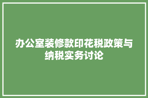 办公室装修款印花税政策与纳税实务讨论