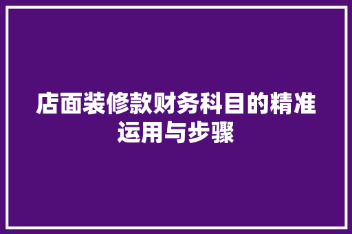 店面装修款财务科目的精准运用与步骤  第1张