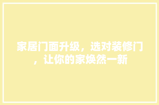家居门面升级，选对装修门，让你的家焕然一新