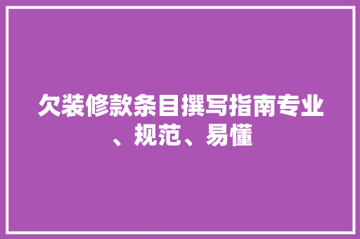 欠装修款条目撰写指南专业、规范、易懂  第1张