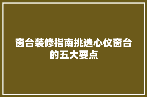 窗台装修指南挑选心仪窗台的五大要点  第1张