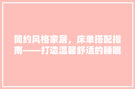 简约风格家居，床单搭配指南——打造温馨舒适的睡眠空间