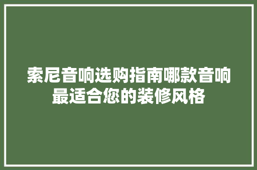 索尼音响选购指南哪款音响最适合您的装修风格  第1张