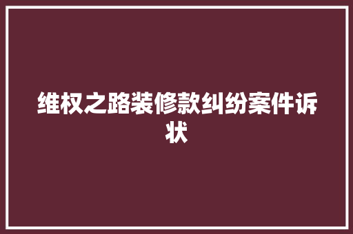 维权之路装修款纠纷案件诉状