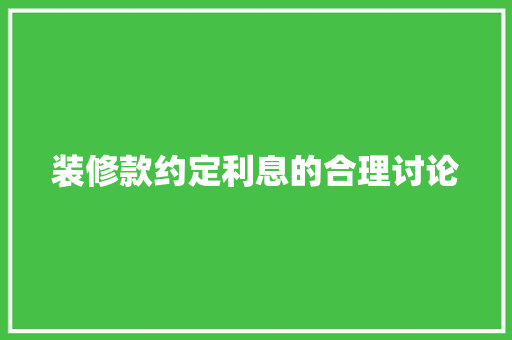 装修款约定利息的合理讨论  第1张