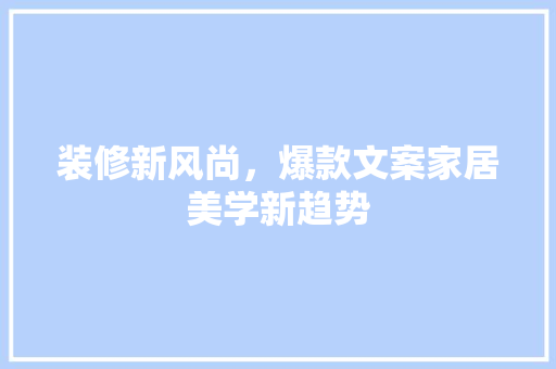 装修新风尚，爆款文案家居美学新趋势