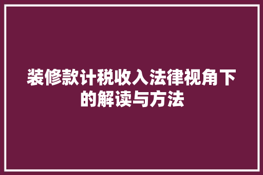 装修款计税收入法律视角下的解读与方法