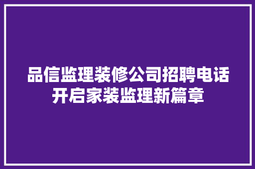 品信监理装修公司招聘电话开启家装监理新篇章