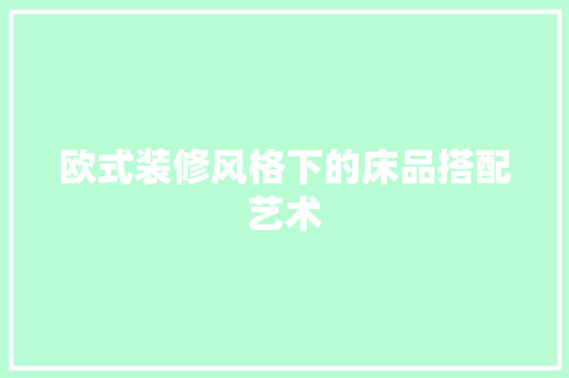 欧式装修风格下的床品搭配艺术  第1张