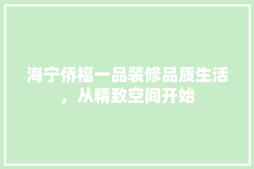 海宁侨福一品装修品质生活，从精致空间开始  第1张