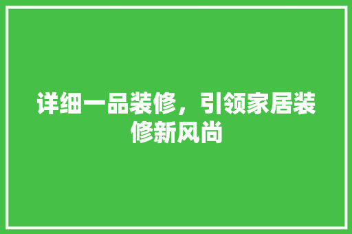 详细一品装修，引领家居装修新风尚  第1张