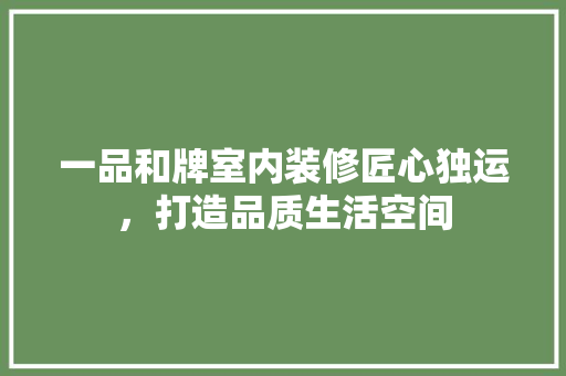一品和牌室内装修匠心独运，打造品质生活空间