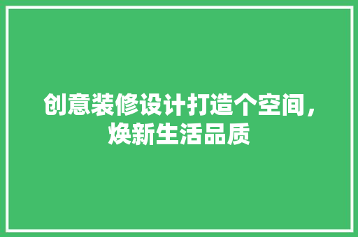 创意装修设计打造个空间，焕新生活品质  第1张
