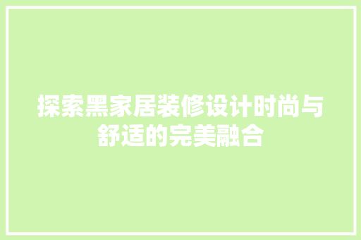 探索黑家居装修设计时尚与舒适的完美融合