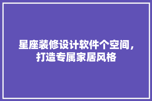 星座装修设计软件个空间，打造专属家居风格