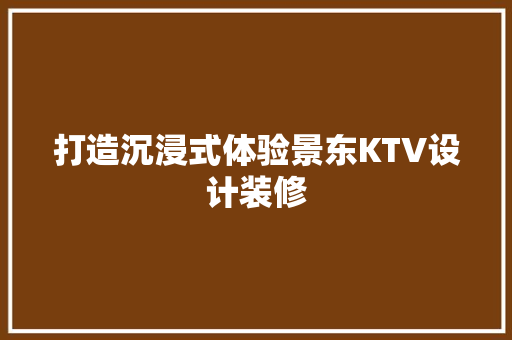 打造沉浸式体验景东KTV设计装修