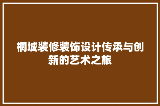 桐城装修装饰设计传承与创新的艺术之旅  第1张