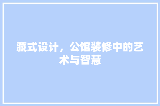 藏式设计，公馆装修中的艺术与智慧