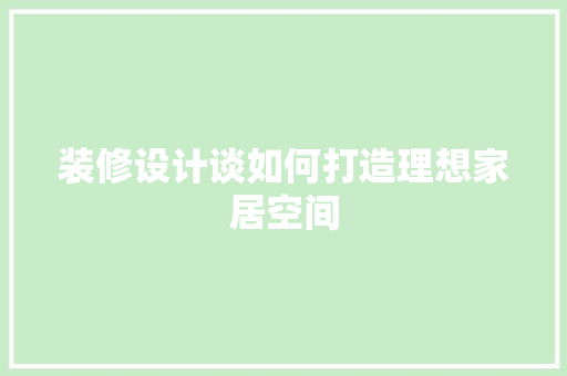 装修设计谈如何打造理想家居空间