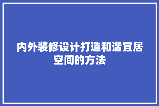 内外装修设计打造和谐宜居空间的方法  第1张
