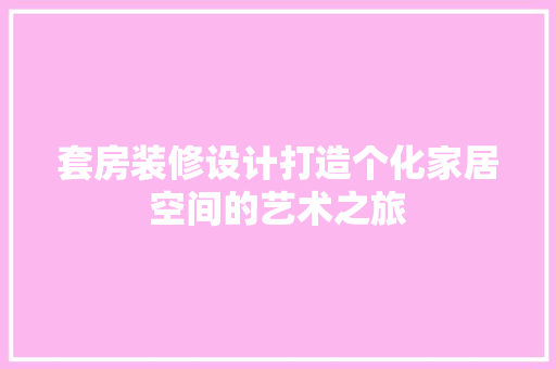 套房装修设计打造个化家居空间的艺术之旅