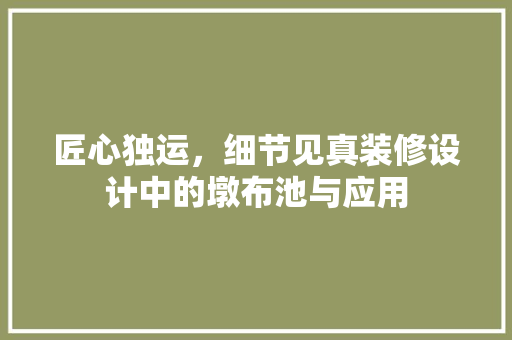 匠心独运，细节见真装修设计中的墩布池与应用