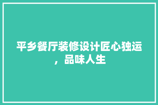 平乡餐厅装修设计匠心独运，品味人生