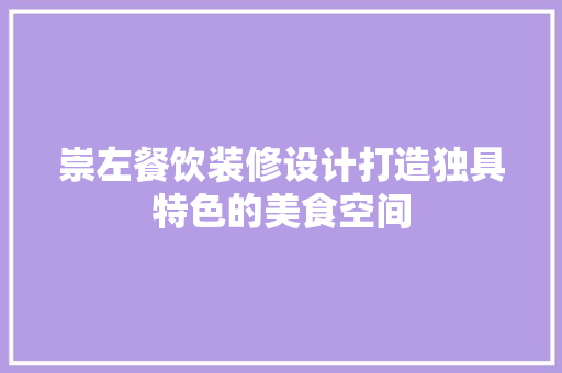 崇左餐饮装修设计打造独具特色的美食空间