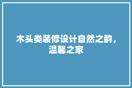 木头类装修设计自然之韵，温馨之家