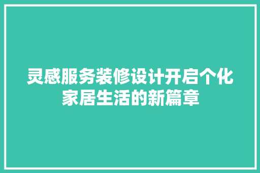 灵感服务装修设计开启个化家居生活的新篇章  第1张