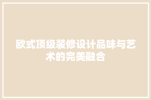 欧式顶级装修设计品味与艺术的完美融合  第1张