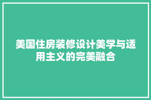 美国住房装修设计美学与适用主义的完美融合