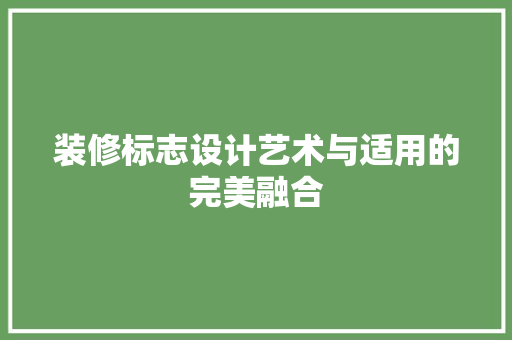 装修标志设计艺术与适用的完美融合