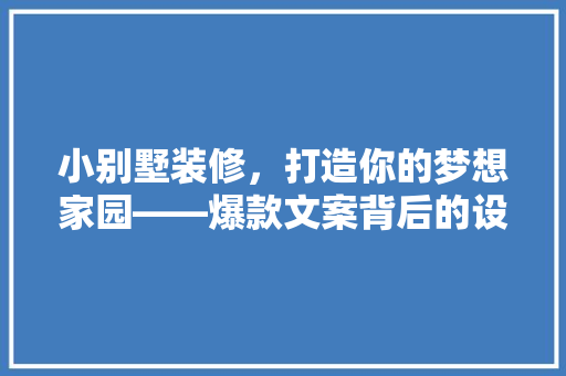 小别墅装修，打造你的梦想家园——爆款文案背后的设计哲学  第1张