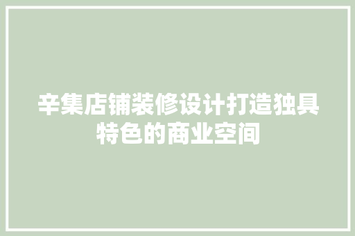 辛集店铺装修设计打造独具特色的商业空间  第1张