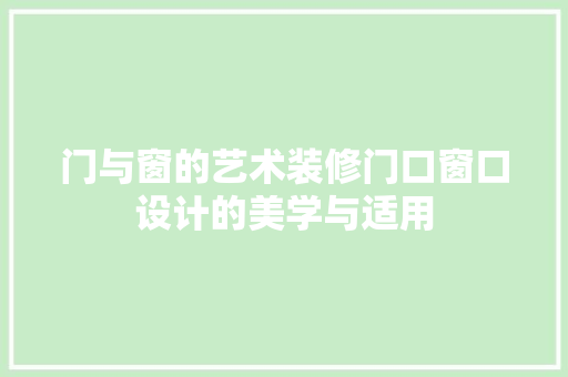 门与窗的艺术装修门口窗口设计的美学与适用  第1张