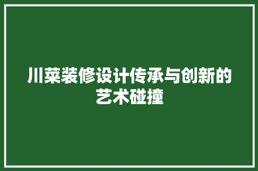 川菜装修设计传承与创新的艺术碰撞