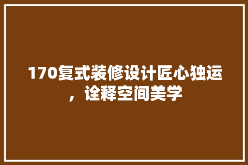 170复式装修设计匠心独运，诠释空间美学